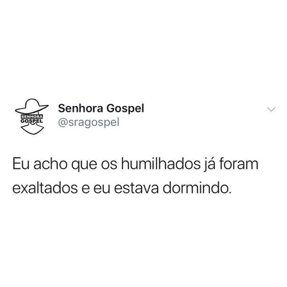 Humilhados já foram exaltados